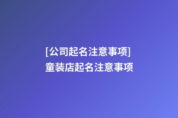 [公司起名注意事项]童装店起名注意事项-第1张-公司起名-玄机派